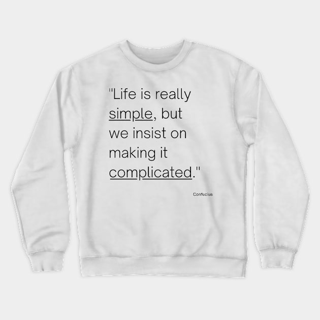 "Life is really simple, but we insist on making it complicated." - Confucius Inspirational Quote Crewneck Sweatshirt by InspiraPrints